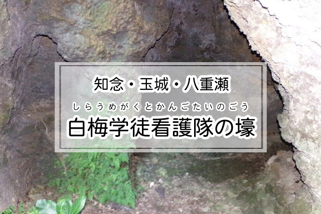 知念・玉城・八重瀬エリアの白梅学徒看護隊の壕