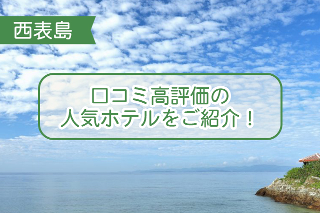 西表島の口コミで人気のホテルについて